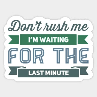 Don't Rush Me I'm Waiting For The Last Minute funny sarcastic Sticker